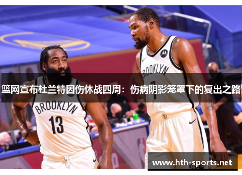 篮网宣布杜兰特因伤休战四周：伤病阴影笼罩下的复出之路